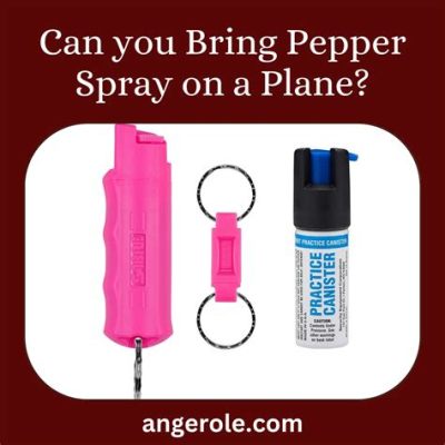 Can You Bring Pepper Spray on a Plane Carry-On? And Why Does It Smell Like Adventure?